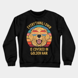 Everything I Own Is Covered In Golden Retriever Dog Hair Crewneck Sweatshirt